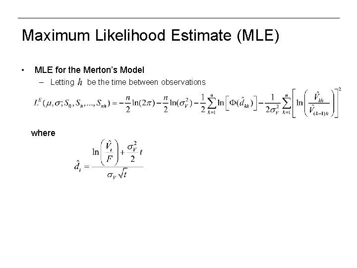 Maximum Likelihood Estimate (MLE) • MLE for the Merton’s Model – Letting where be