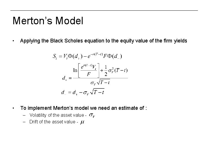 Merton’s Model • Applying the Black Scholes equation to the equity value of the