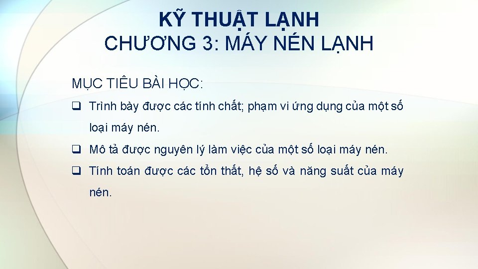 KỸ THUẬT LẠNH CHƯƠNG 3: MÁY NÉN LẠNH MỤC TIÊU BÀI HỌC: q Trình