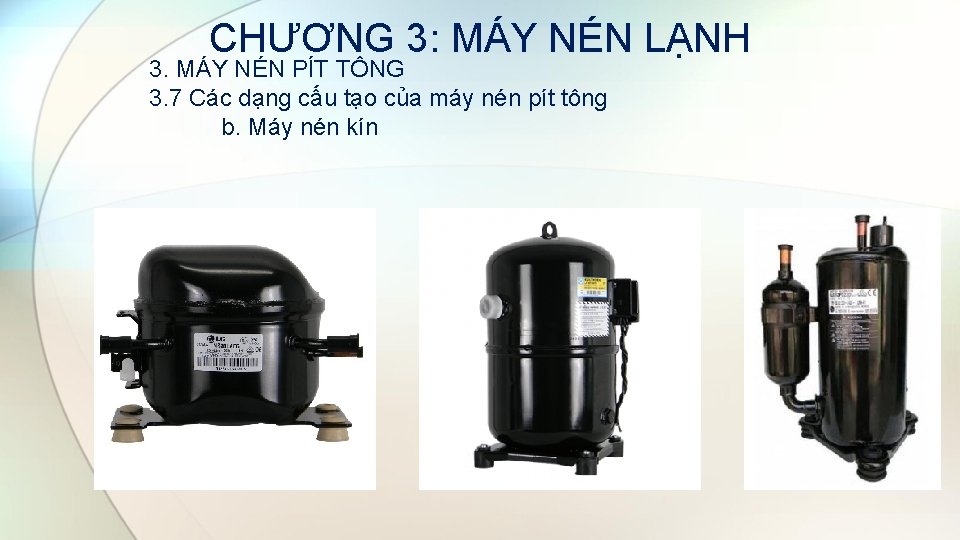 CHƯƠNG 3: MÁY NÉN LẠNH 3. MÁY NÉN PÍT TÔNG 3. 7 Các dạng