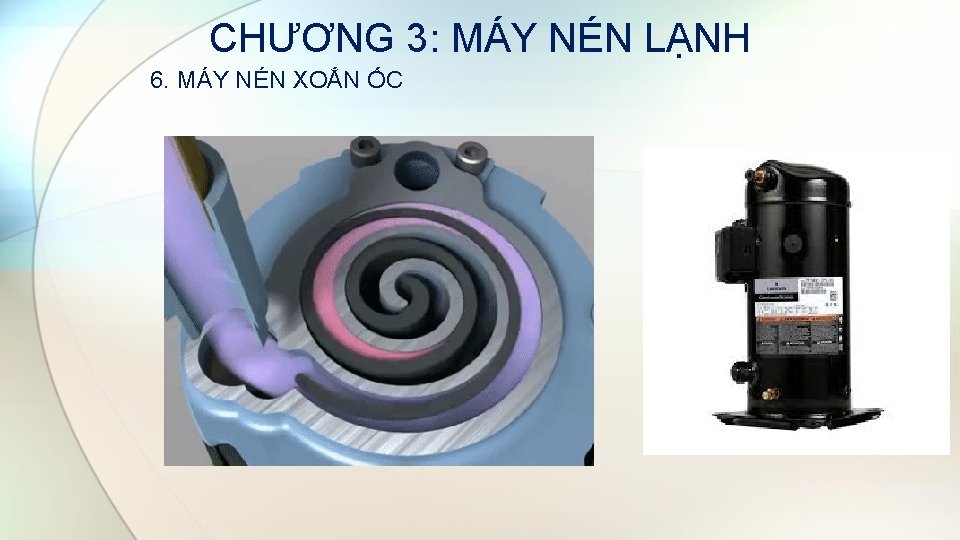 CHƯƠNG 3: MÁY NÉN LẠNH 6. MÁY NÉN XOẮN ỐC CHƯƠNG 3: MÁY NÉN LẠNH 6. MÁY NÉN XOẮN ỐC