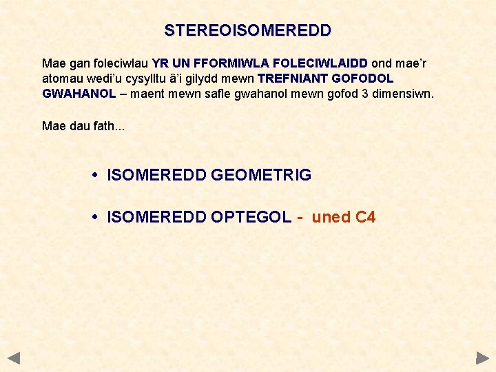 STEREOISOMEREDD Mae gan foleciwlau YR UN FFORMIWLA FOLECIWLAIDD ond mae’r atomau wedi’u cysylltu â’i