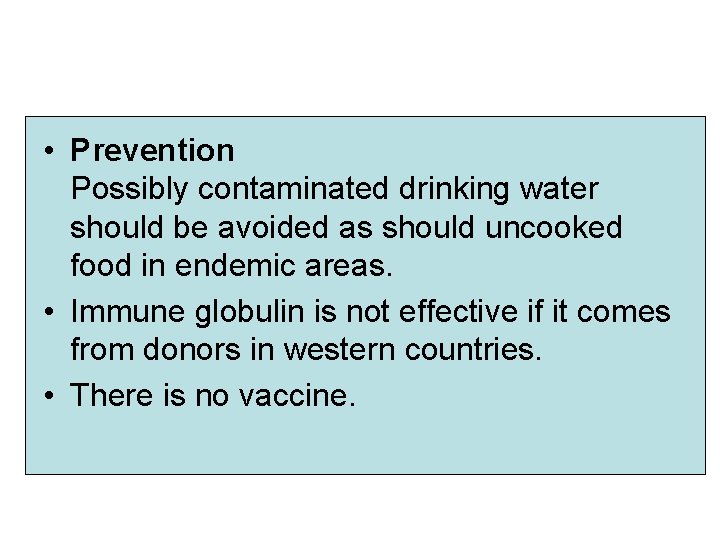  • Prevention Possibly contaminated drinking water should be avoided as should uncooked food