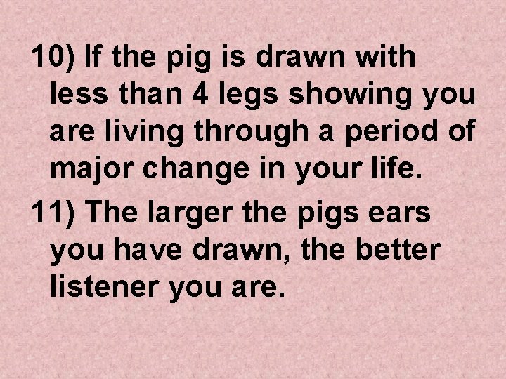 10) If the pig is drawn with less than 4 legs showing you are