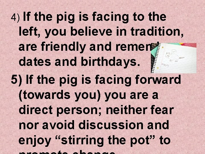 4) If the pig is facing to the left, you believe in tradition, are