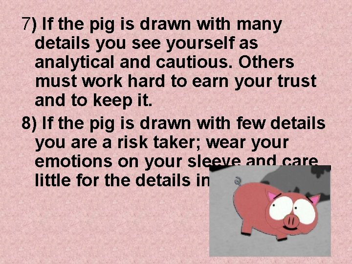 7) If the pig is drawn with many details you see yourself as analytical