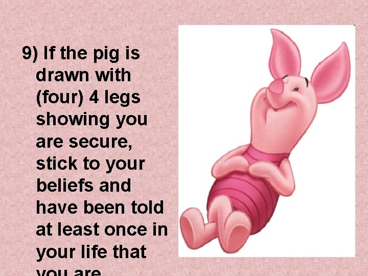 9) If the pig is drawn with (four) 4 legs showing you are secure,