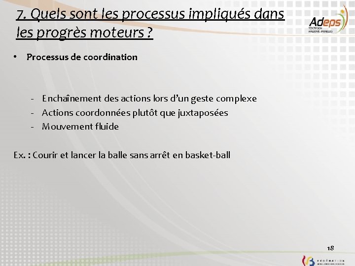 7. Quels sont les processus impliqués dans les progrès moteurs ? • Processus de