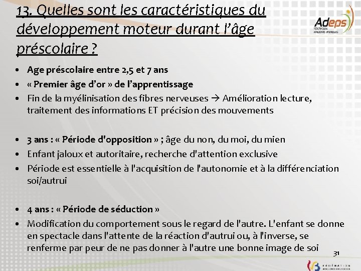 13. Quelles sont les caractéristiques du développement moteur durant l’âge préscolaire ? • Age