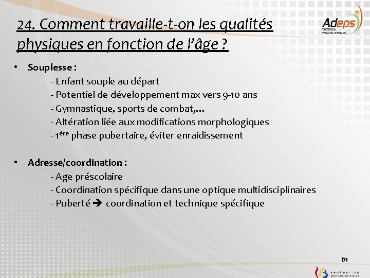 24. Comment travaille-t-on les qualités physiques en fonction de l’âge ? • Souplesse :