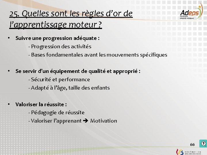 25. Quelles sont les règles d’or de l’apprentissage moteur ? • Suivre une progression