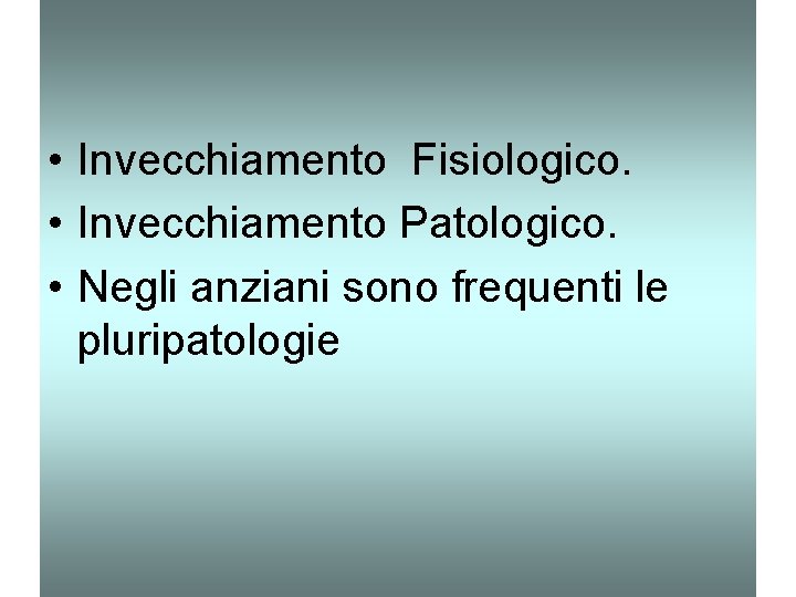  • Invecchiamento Fisiologico. • Invecchiamento Patologico. • Negli anziani sono frequenti le pluripatologie