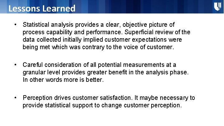 Lessons Learned • Statistical analysis provides a clear, objective picture of process capability and Lessons Learned • Statistical analysis provides a clear, objective picture of process capability and