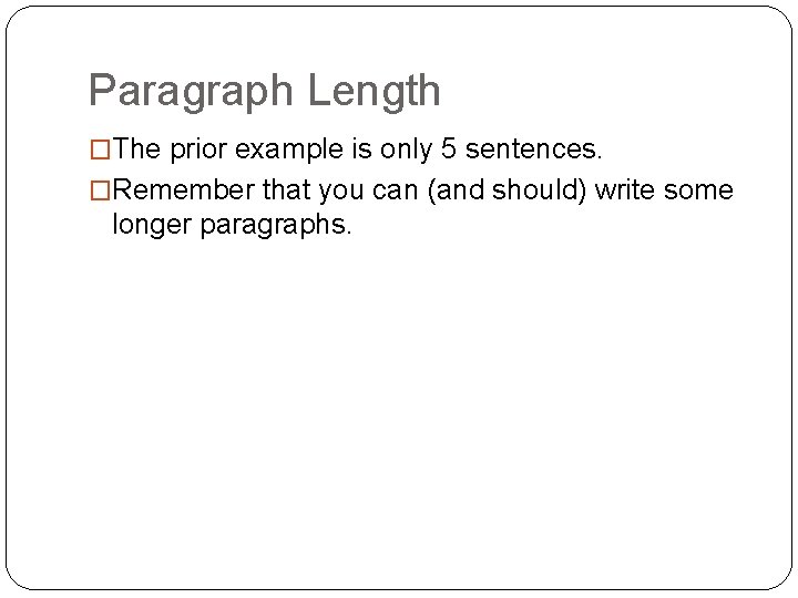 Paragraph Length �The prior example is only 5 sentences. �Remember that you can (and