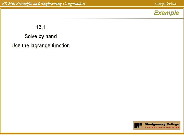 ES 240: Scientific and Engineering Computation. Interpolation Example 15. 1 Solve by hand Use