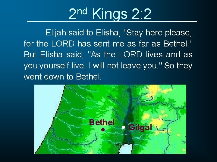 2 nd Kings 2: 2 Elijah said to Elisha, "Stay here please, for the