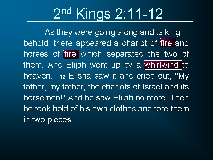 2 nd Kings 2: 11 -12 As they were going along and talking, behold,