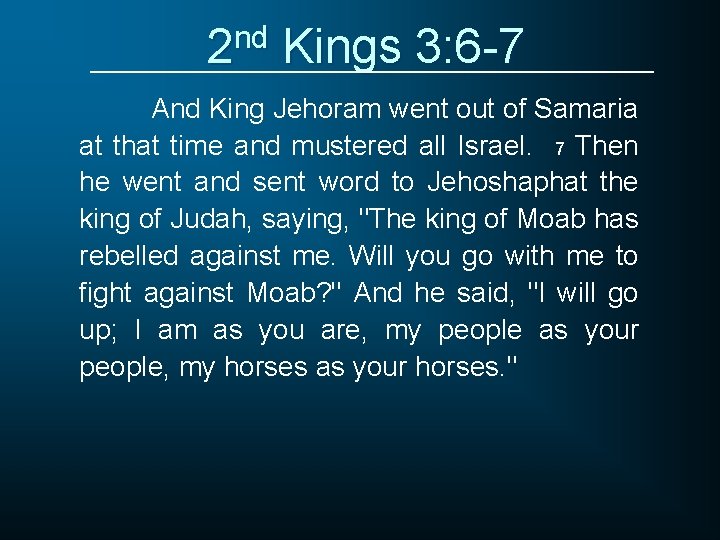 2 nd Kings 3: 6 -7 And King Jehoram went out of Samaria at