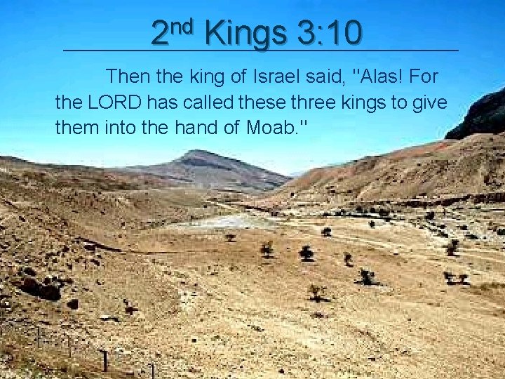 2 nd Kings 3: 10 Then the king of Israel said, "Alas! For the
