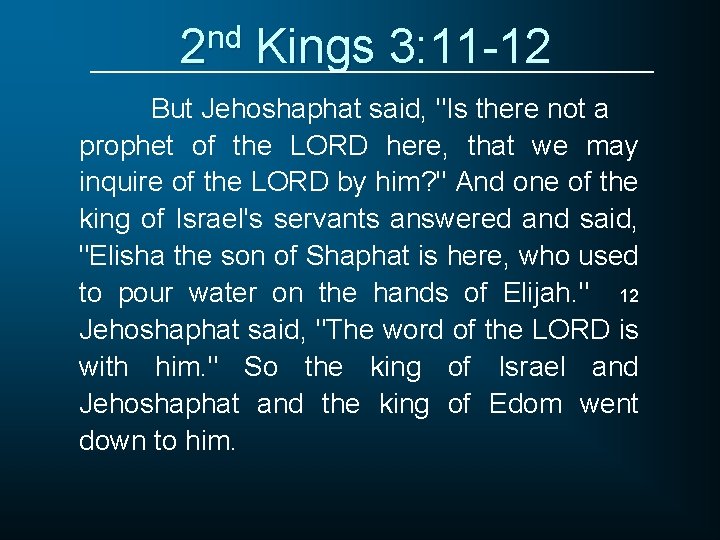 2 nd Kings 3: 11 -12 But Jehoshaphat said, "Is there not a prophet