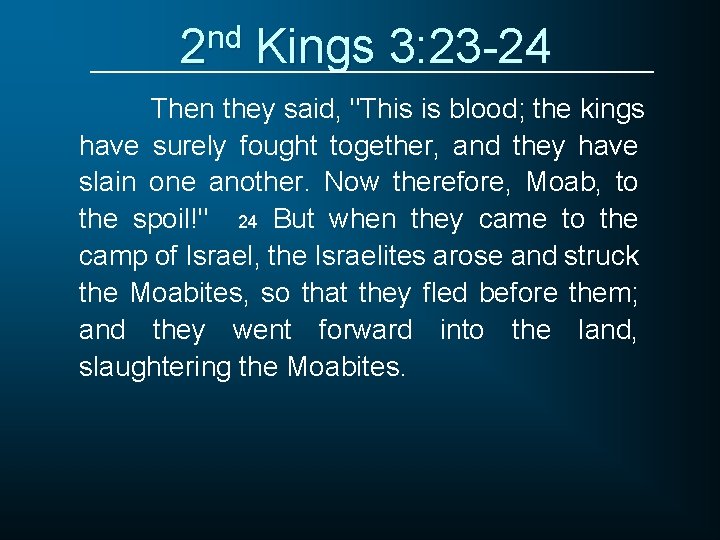 2 nd Kings 3: 23 -24 Then they said, "This is blood; the kings