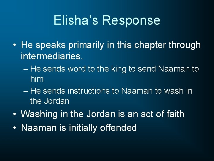 Elisha’s Response • He speaks primarily in this chapter through intermediaries. – He sends