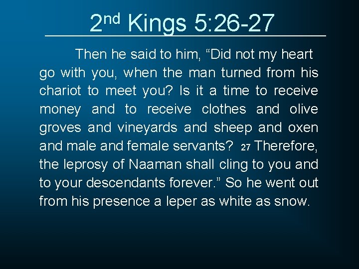 2 nd Kings 5: 26 -27 Then he said to him, “Did not my