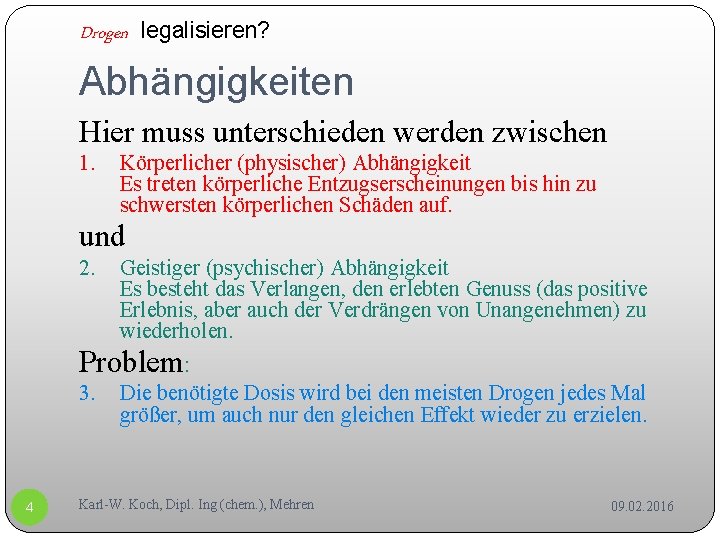 Drogen legalisieren? Abhängigkeiten Hier muss unterschieden werden zwischen 1. Körperlicher (physischer) Abhängigkeit Es treten