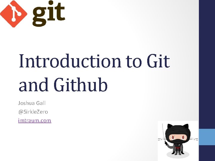 Introduction to Git and Github Joshua Gall @Sirkle. Zero imtraum. com 