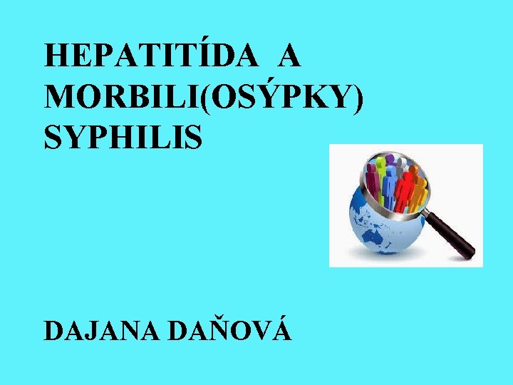 HEPATITÍDA A MORBILI(OSÝPKY) SYPHILIS DAJANA DAŇOVÁ 