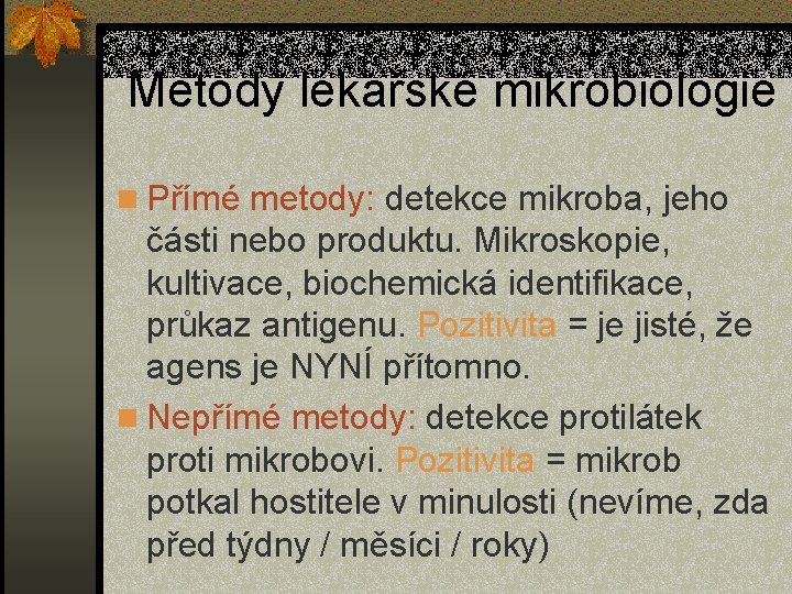 Metody lékařské mikrobiologie n Přímé metody: detekce mikroba, jeho části nebo produktu. Mikroskopie, kultivace,