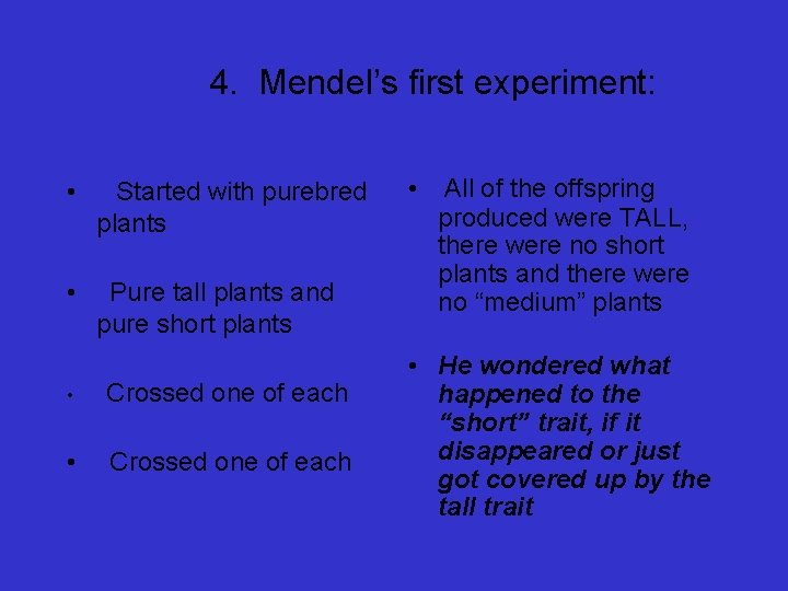4. Mendel’s first experiment: • Started with purebred plants • Pure tall plants and