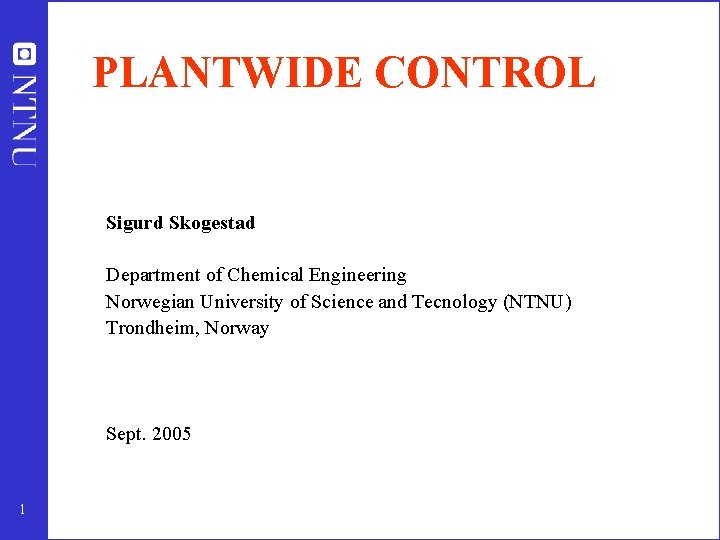 PLANTWIDE CONTROL Sigurd Skogestad Department of Chemical Engineering Norwegian University of Science and Tecnology