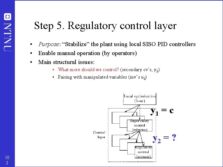 Step 5. Regulatory control layer • Purpose: “Stabilize” the plant using local SISO PID