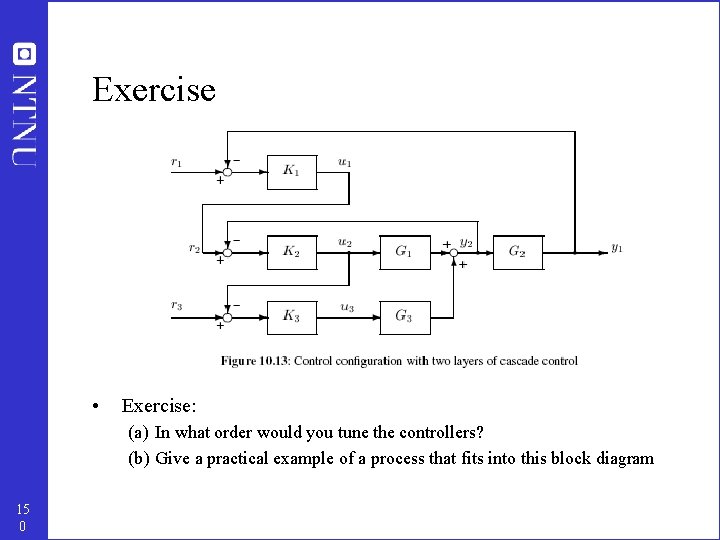 Exercise • Exercise: (a) In what order would you tune the controllers? (b) Give