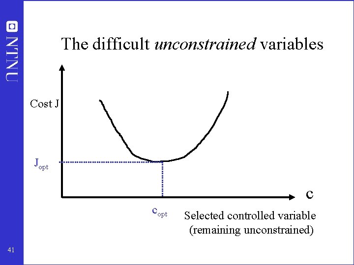 The difficult unconstrained variables Cost J Jopt c copt 41 Selected controlled variable (remaining