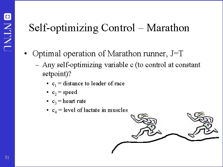 Self-optimizing Control – Marathon • Optimal operation of Marathon runner, J=T – Any self-optimizing