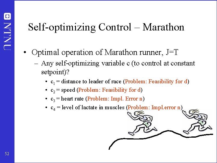 Self-optimizing Control – Marathon • Optimal operation of Marathon runner, J=T – Any self-optimizing