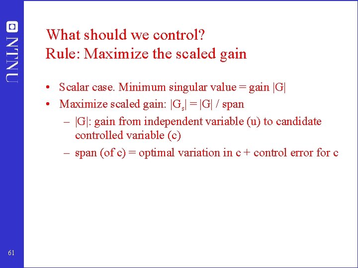 What should we control? Rule: Maximize the scaled gain • Scalar case. Minimum singular