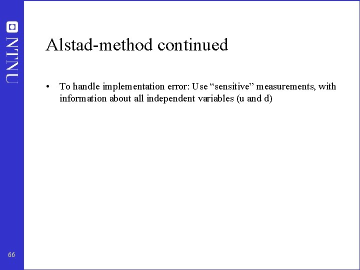 Alstad-method continued • To handle implementation error: Use “sensitive” measurements, with information about all