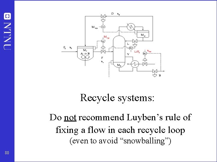 Recycle systems: Do not recommend Luyben’s rule of fixing a flow in each recycle