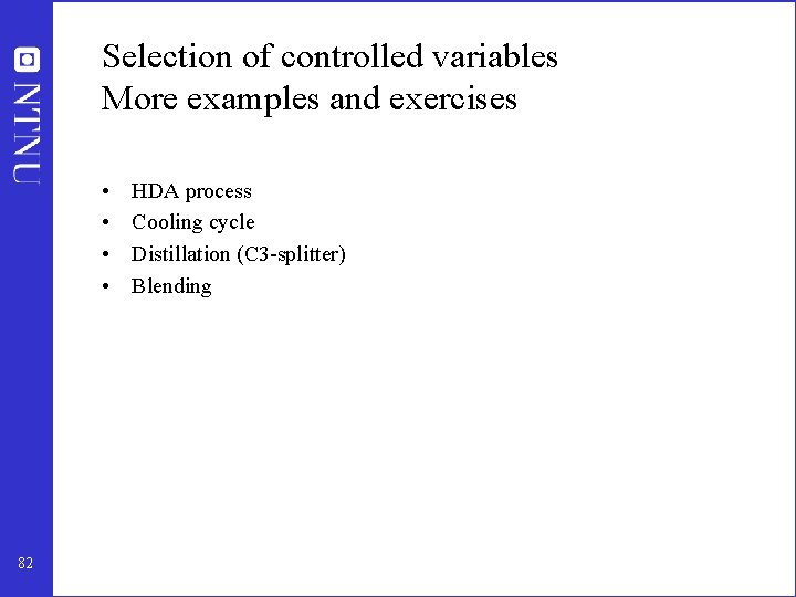 Selection of controlled variables More examples and exercises • • 82 HDA process Cooling