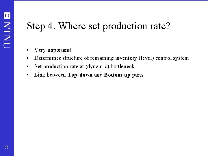 Step 4. Where set production rate? • • 85 Very important! Determines structure of