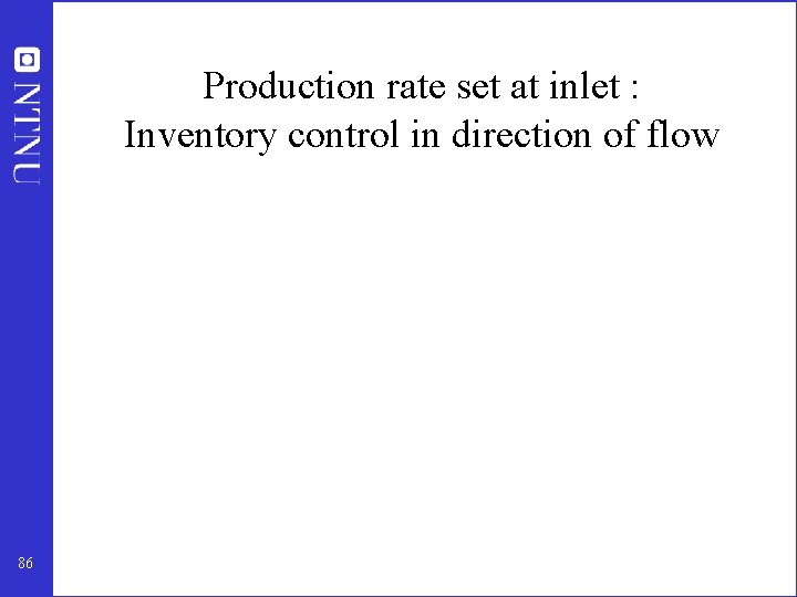 Production rate set at inlet : Inventory control in direction of flow 86 