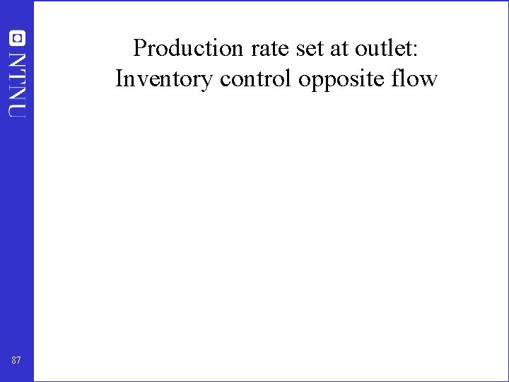 Production rate set at outlet: Inventory control opposite flow 87 