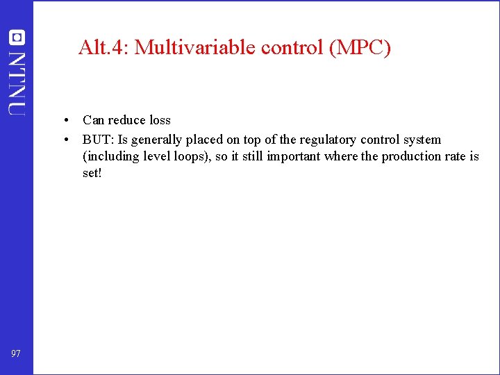 Alt. 4: Multivariable control (MPC) • Can reduce loss • BUT: Is generally placed