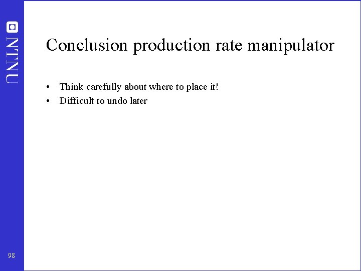 Conclusion production rate manipulator • Think carefully about where to place it! • Difficult