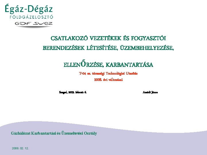 CSATLAKOZÓ VEZETÉKEK ÉS FOGYASZTÓI BERENDEZÉSEK LÉTESÍTÉSE, ÜZEMBEHELYEZÉSE, ELLENŐRZÉSE, KARBANTARTÁSA T-04 sz. társasági Technológiai Utasítás