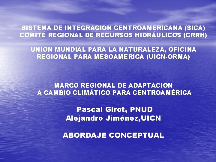  SISTEMA DE INTEGRACION CENTROAMERICANA (SICA) COMITÉ REGIONAL DE RECURSOS HIDRÁULICOS (CRRH) UNION MUNDIAL