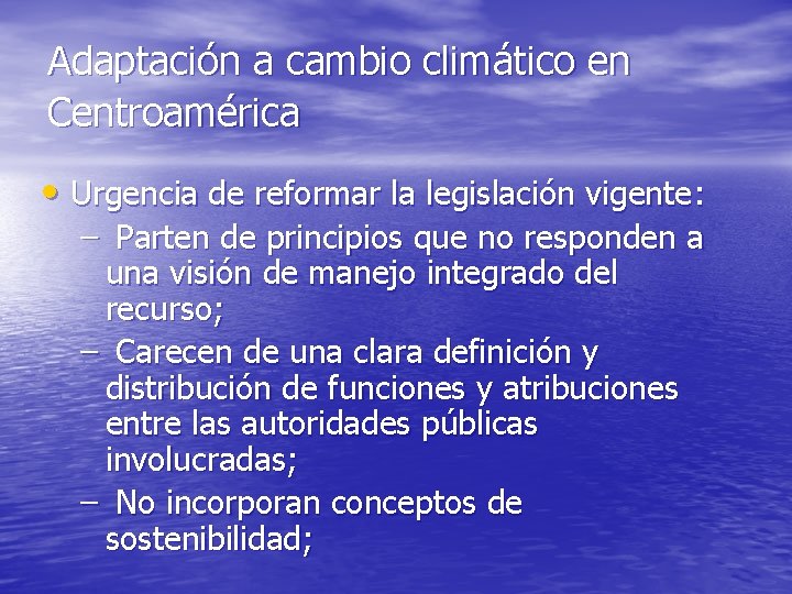 Adaptación a cambio climático en Centroamérica • Urgencia de reformar la legislación vigente: –